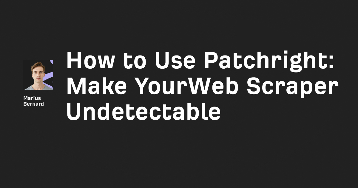 How to Use Patchright: Make Your Web Scraper Undetectable