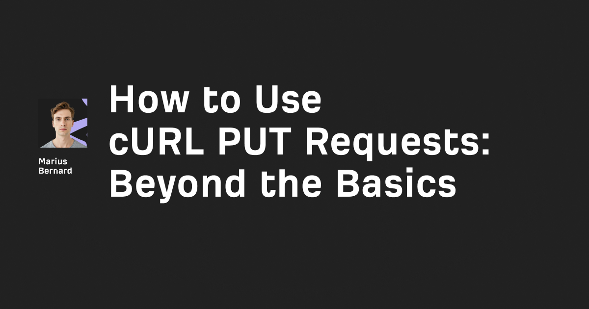 How to Use cURL PUT Requests: Beyond the Basics