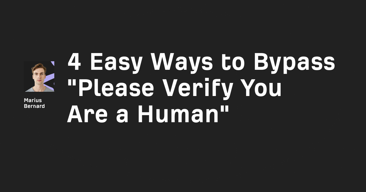 4 Easy Ways to Bypass "Please Verify You Are a Human"