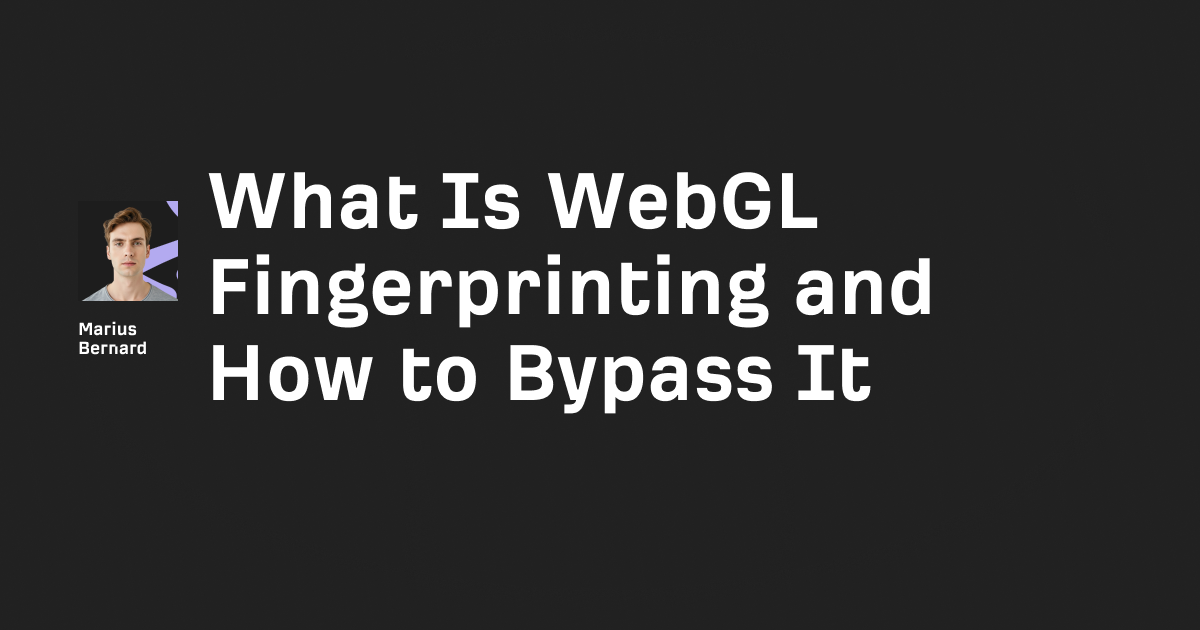 What Is WebGL Fingerprinting and How to Bypass It in 2025