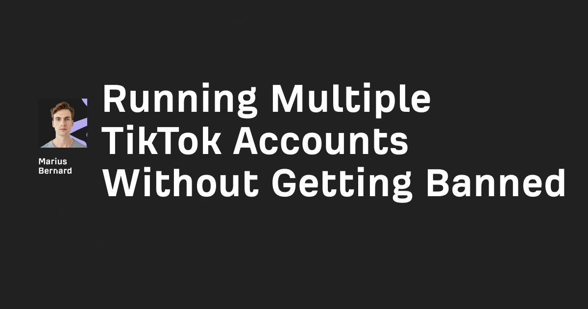 Running Multiple TikTok Accounts Without Getting Banned
