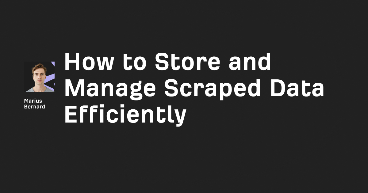 How to Store and Manage Scraped Data Efficiently