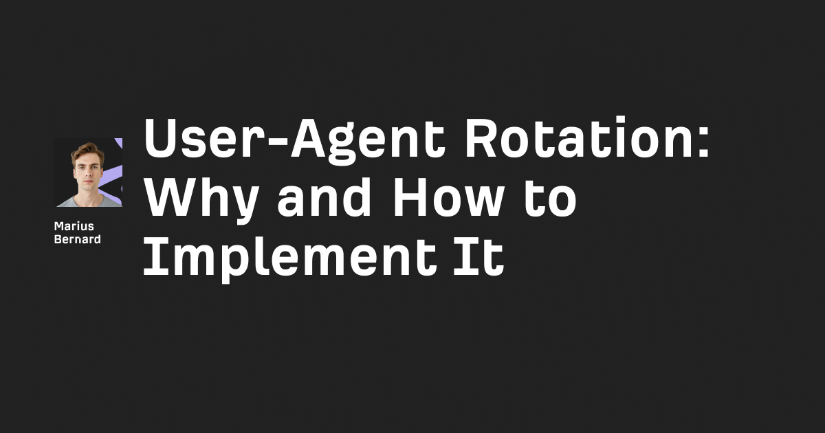 User-Agent Rotation: Why and How to Implement It