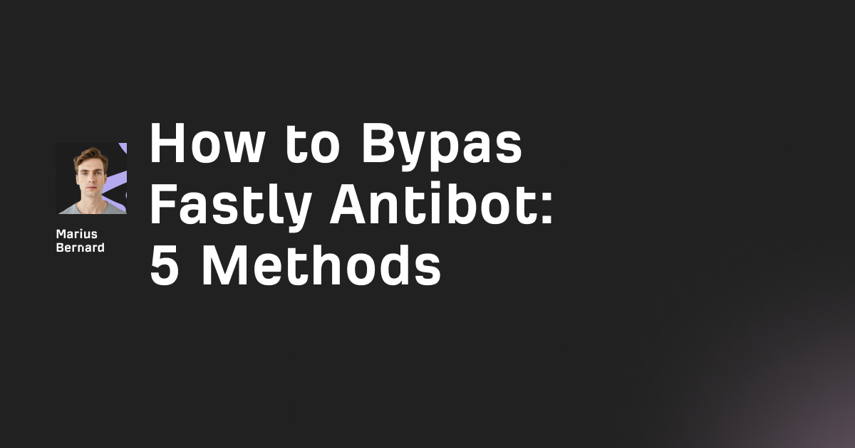How to Bypass Fastly Antibot in 2025