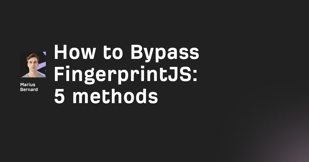 How to Bypass FingerprintJS in 2026: 5 methods