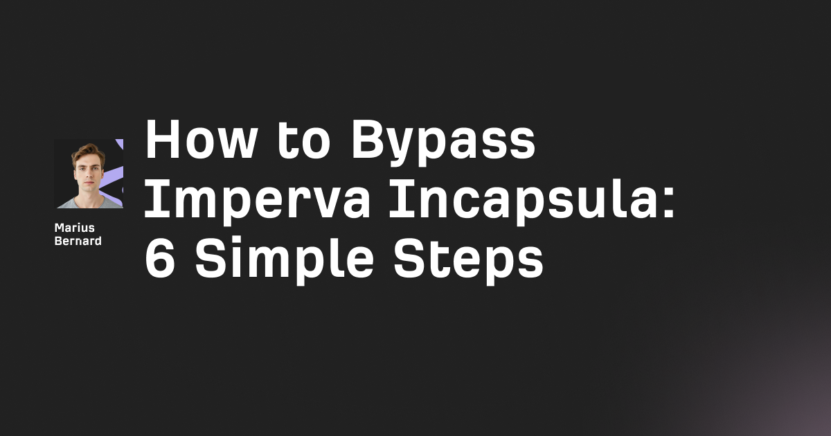 How to Bypass Imperva Incapsula in 2025