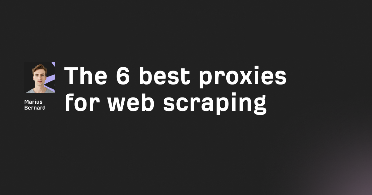 The 6 best proxies for web scraping in 2026