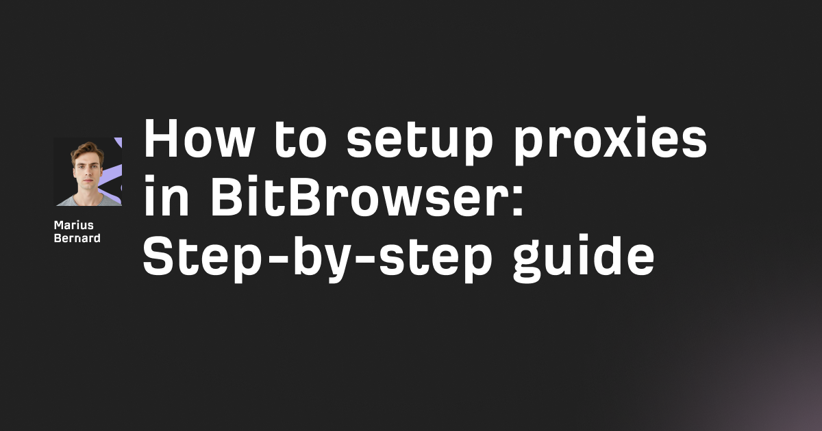 How to setup proxies in BitBrowser: Step-by-step guide