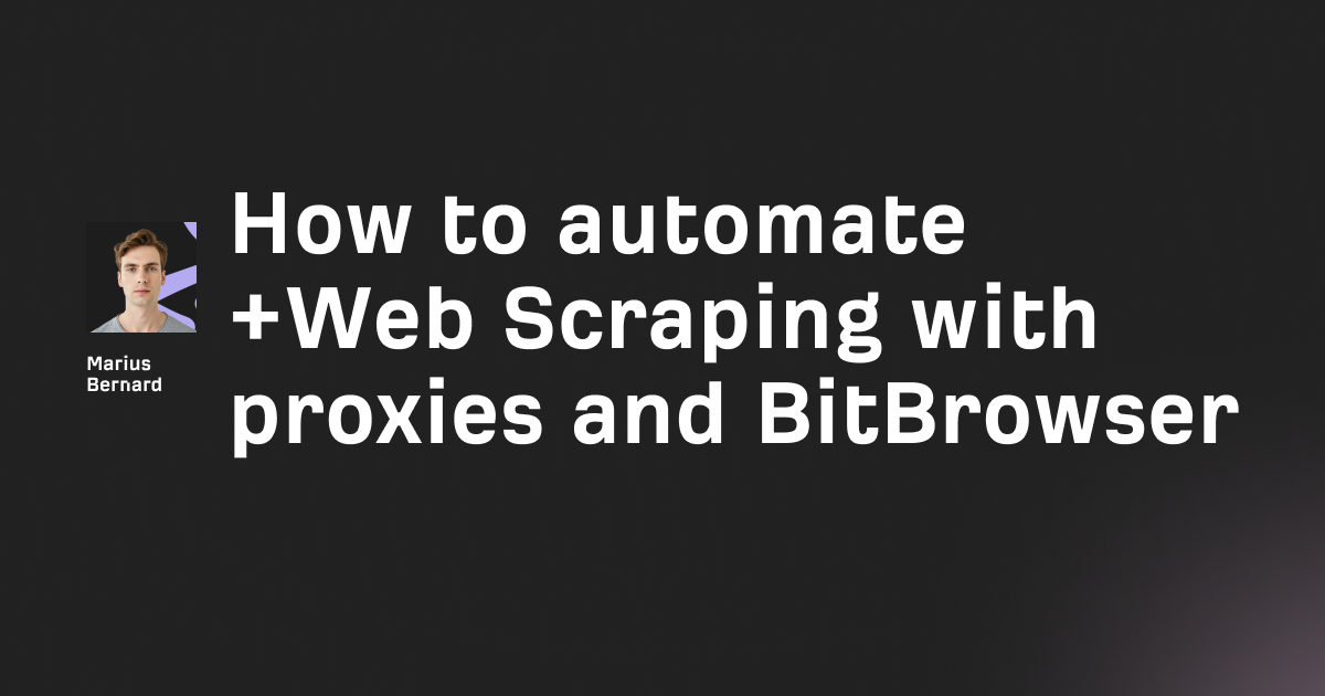 How to automate Web Scraping with proxies and BitBrowser