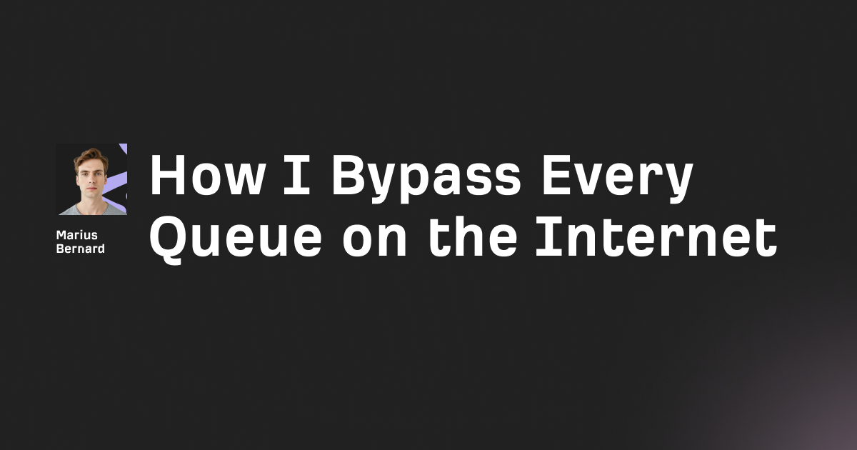 How I Bypass Every Queue on the Internet