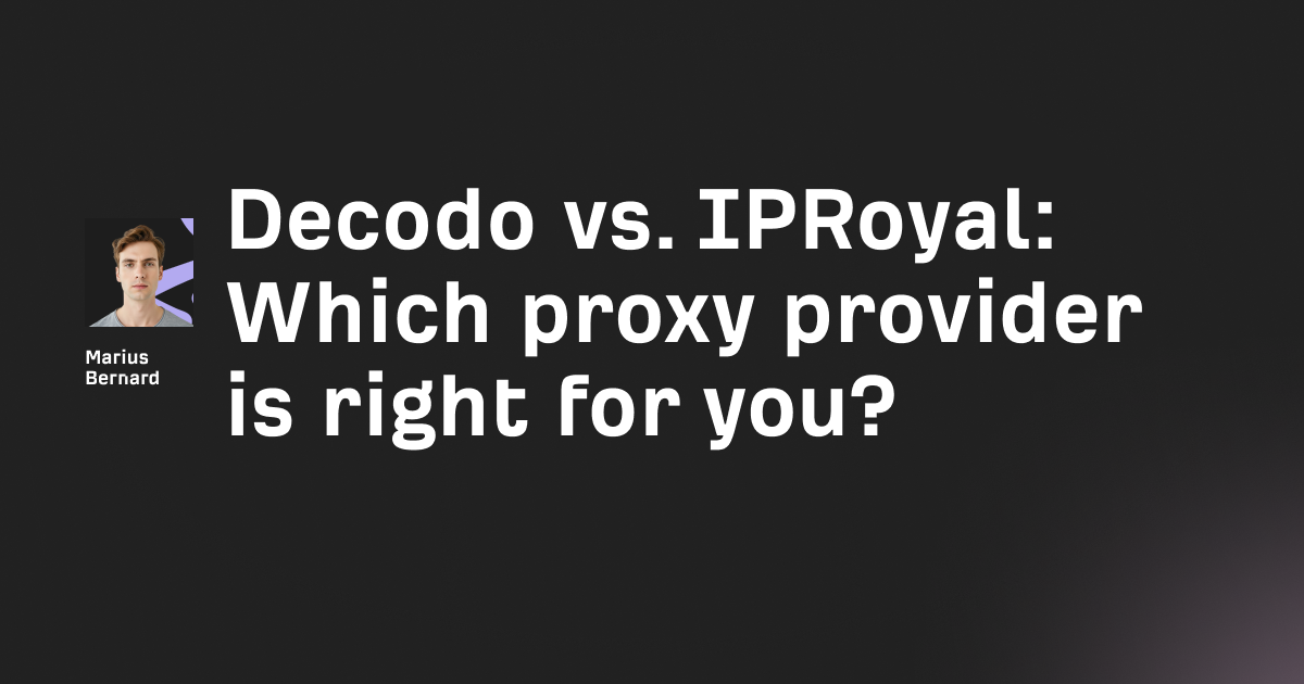 Decodo vs. IPRoyal: Which proxy provider is right for you?