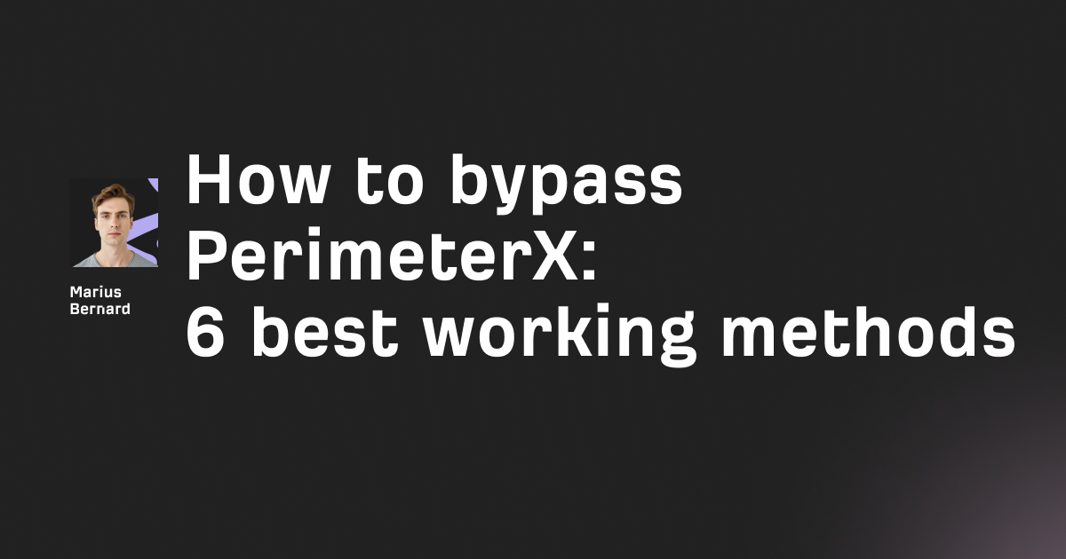 How to bypass PerimeterX in 2026: 6 best working methods